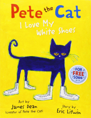 PETE THE CAT. I LOVE MY WHITE SHOES
