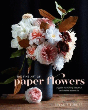 THE FINE ART OF PAPER FLOWERS