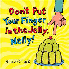 DON'T PUT YOUR FINGER IN THE JELLY, NELLY