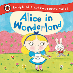 ALICE IN WONDERLAND: LADYBIRD FIRST FAVOURITE TALE