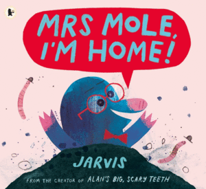 MRS MOLE, I'M HOME!