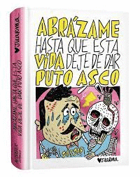 ABRÁZAME HASTA QUE ESTA VIDA DEJE DE DAR PUTO ASCO