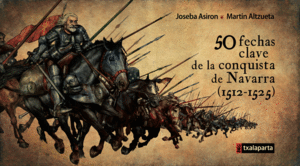 50 FECHAS CLAVE DE LA CONQUISTA DE NAVARRA (1512-1