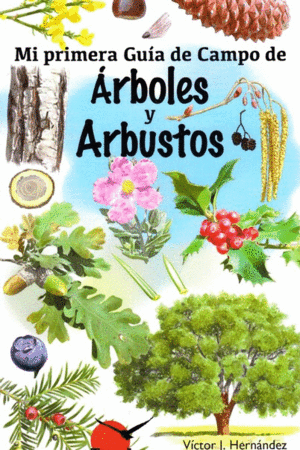 ARBOLES Y ARBUSTOS/MI PRIMERA GUIA DE CAMPO
