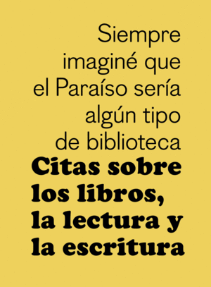 SIEMPRE IMAGINÉ QUE EL PARAÍSO SERÍA ALGÚN TIPO DE BIBLIOTECA.